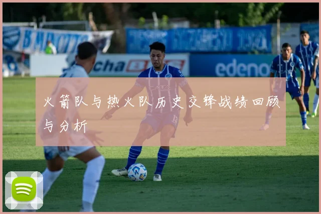 火箭队与热火队历史交锋战绩回顾与分析