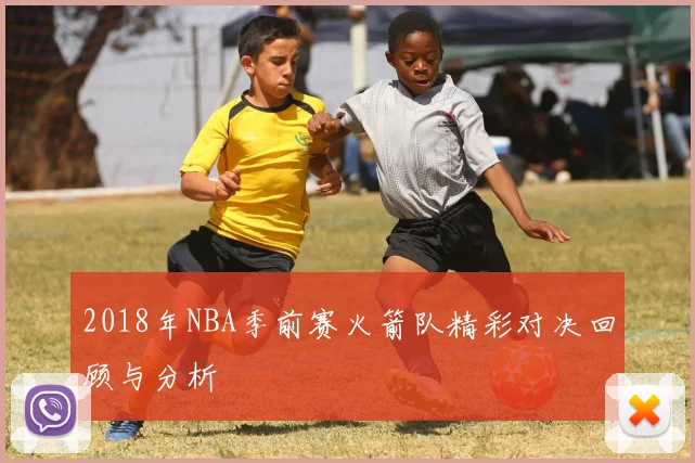 2018年NBA季前赛火箭队精彩对决回顾与分析