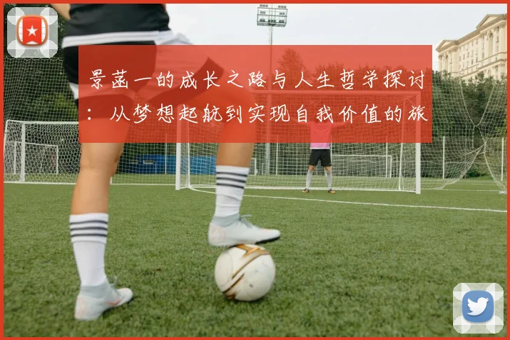 景菡一的成长之路与人生哲学探讨：从梦想起航到实现自我价值的旅程