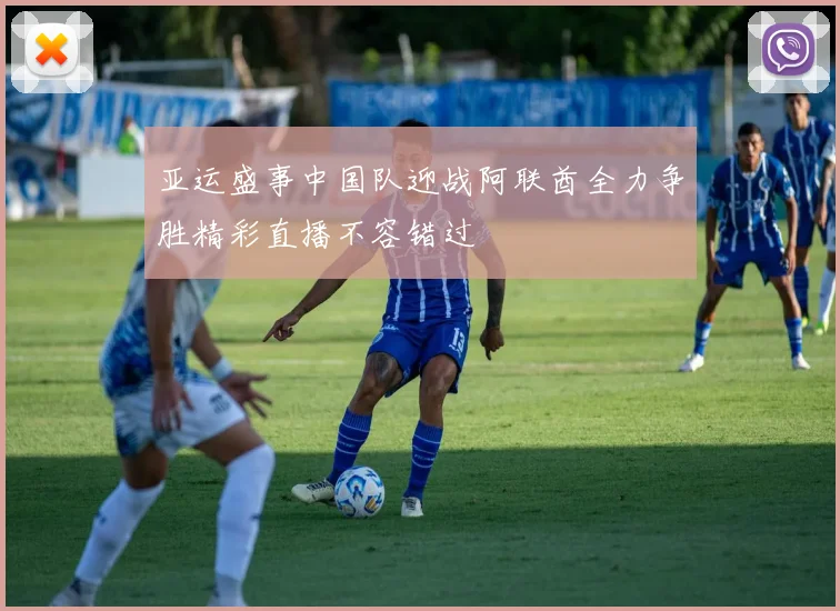 亚运盛事中国队迎战阿联酋全力争胜精彩直播不容错过