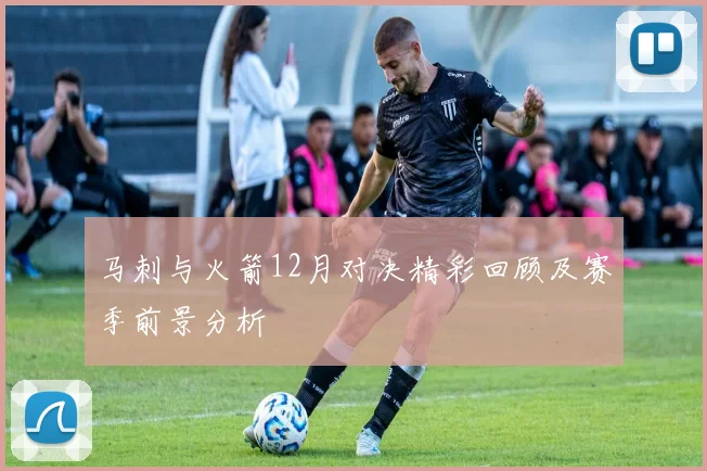 马刺与火箭12月对决精彩回顾及赛季前景分析