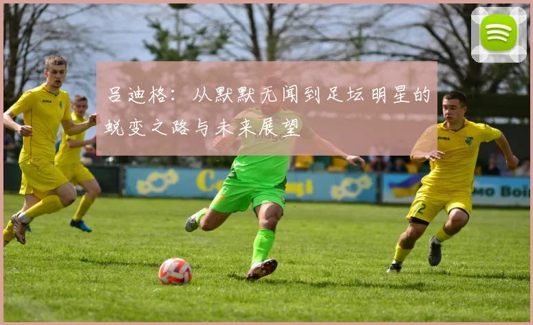吕迪格：从默默无闻到足坛明星的蜕变之路与未来展望